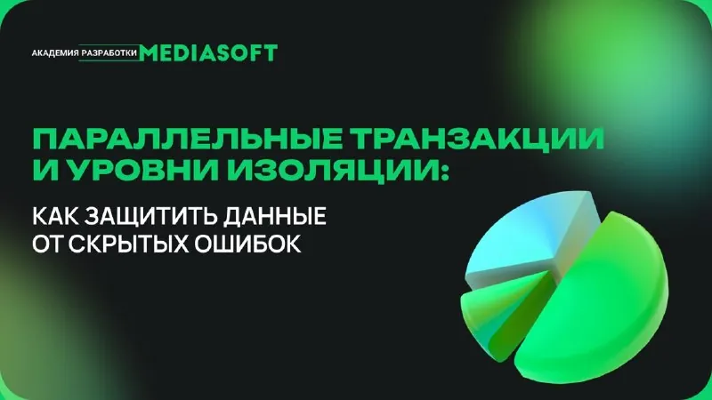 Параллельные транзакции и уровни изоляции: как защитить данные от скрытых ошибок