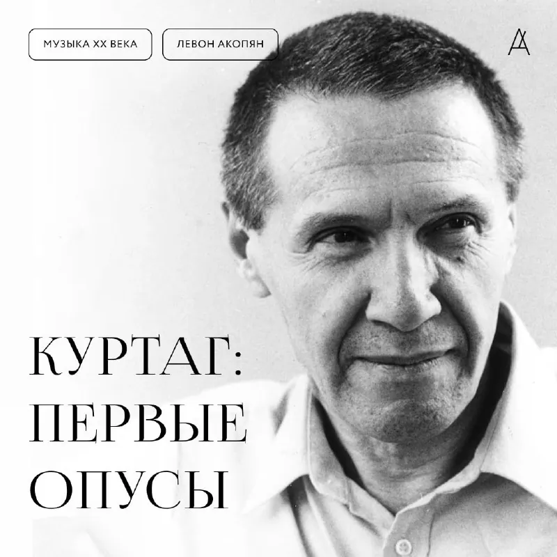 Левон Акопян о первых опусных сочинениях Дьёрдя Куртага